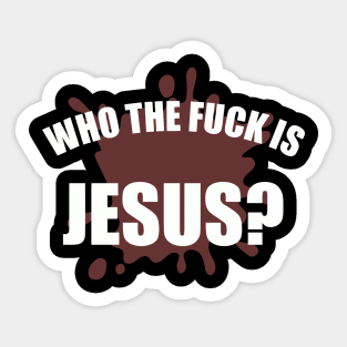 Who The Fuck Is Jesus Sticker